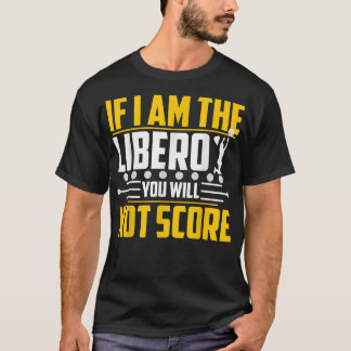 Volleyball If I'm the libero you will not score T- T-Shirt