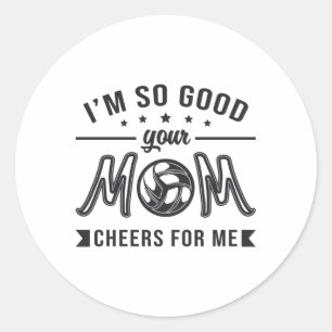 Volleyball I'm So Good Your Mom Cheers Player Team Classic Round Sticker