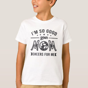 Volleyball I'm So Good Your Mom Cheers Player Team T-Shirt