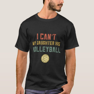 Volleyball Mom Dad I Cant My Daughter Has Volleyba T-Shirt