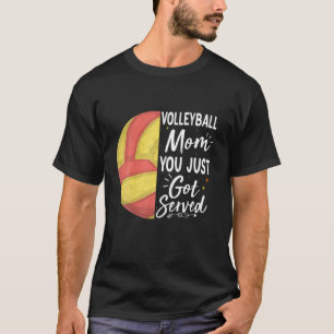 Volleyball Mom You Just Got Served - Volleyball Fo T-Shirt