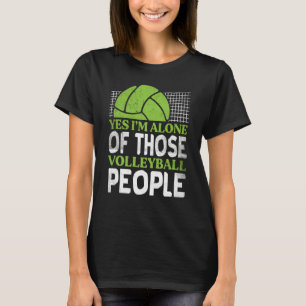 Volleyball Yes I'm Alone Of Those Volleyball Peopl T-Shirt