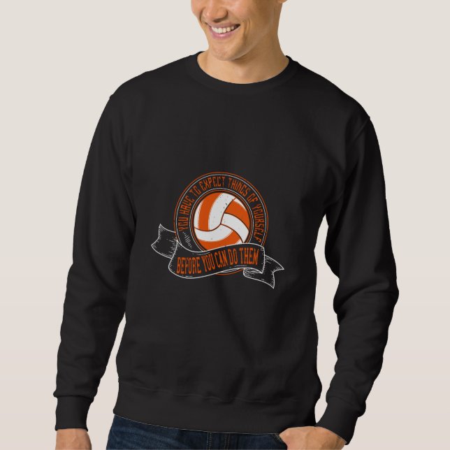 Volleyball - You Have To Expect Things Of Yourself Sweatshirt (Front)