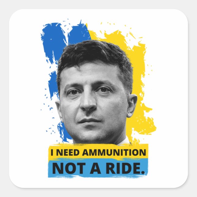 Volodymyr Zelensky - I Need Ammunition, Not A Ride Square Sticker (Front)
