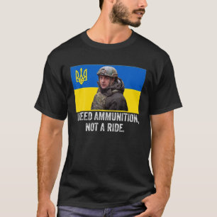 Volodymyr Zelensky I Need Ammunition, Not A Ride U T-Shirt