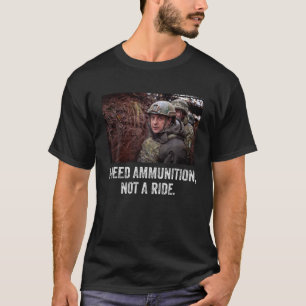 Volodymyr Zelensky I Need Ammunition, Not A Ride U T-Shirt