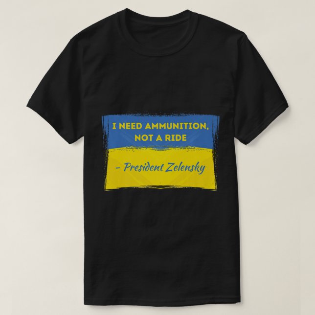 Volodymyr Zelensky I Need Ammunition Not A Ride Uk T-Shirt (Design Front)