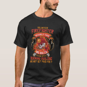 Volunteer Firefighter Because It Takes Big Balls T-Shirt