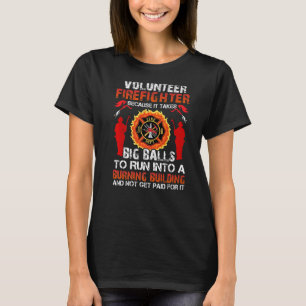 Volunteer firefighter because it takes big balls t T-Shirt
