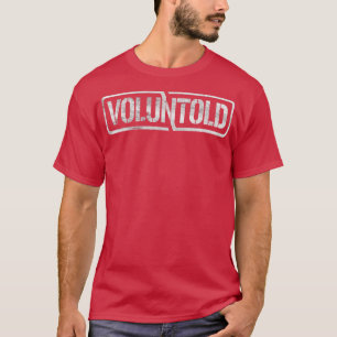 Voluntold Funny Military Phrase Not Volunteer Volu T-Shirt