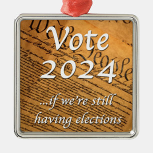 Vote 2024 If We’re Still Having Elections Metal Ornament