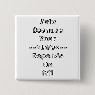 Vote Because Your Life Depends On It !! 2 Inch Square Button