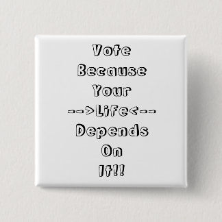 Vote Because Your Life Depends On It !! 2 Inch Square Button