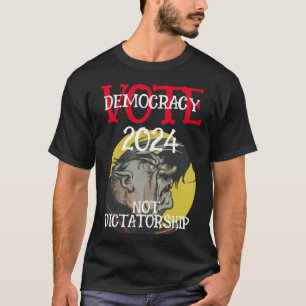 VOTE DEMOCRACY NOT DICTATORSHIP 2024 T-Shirt