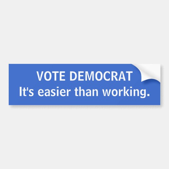 VOTE DEMOCRAT It's Easier Than Working. Bumper Sticker | Zazzle.ca