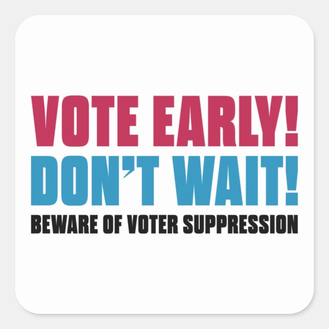 Vote Early! Don't Wait! Beware Voter Suppression Square Sticker (Front)
