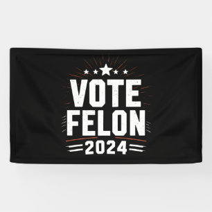 Vote Felon Trump 2024 Funny Election Vote Banner