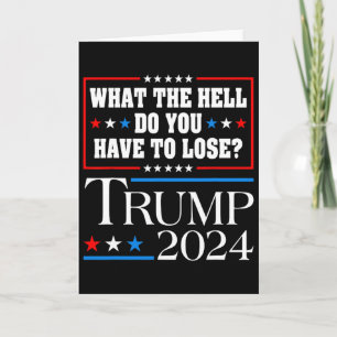 Vote For Donald Trump What The Hell Do You Have To Card