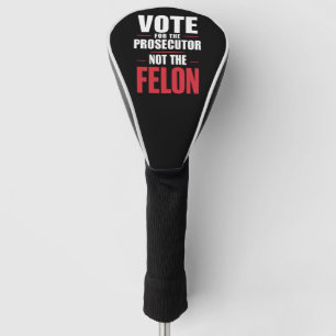 Vote For The Prosecutor Not The Felon Golf Head Cover