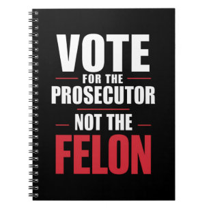 Vote For The Prosecutor Not The Felon Notebook
