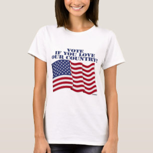 VOTE IF YOU LOVE OUR COUNTRY T-Shirt