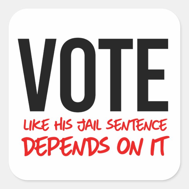 Vote like his jail sentence depends on it square sticker (Front)