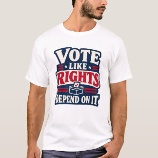 Vote Like Rights Depend on It Political T-Shirt