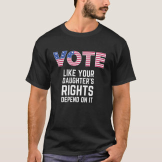 Vote Like Your Daughter s Rights Depend on it Amer T-Shirt