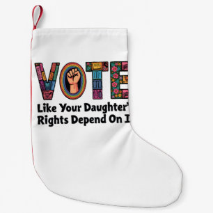 Vote Like Your Daughter’s Rights Depend on It  Small Christmas Stocking