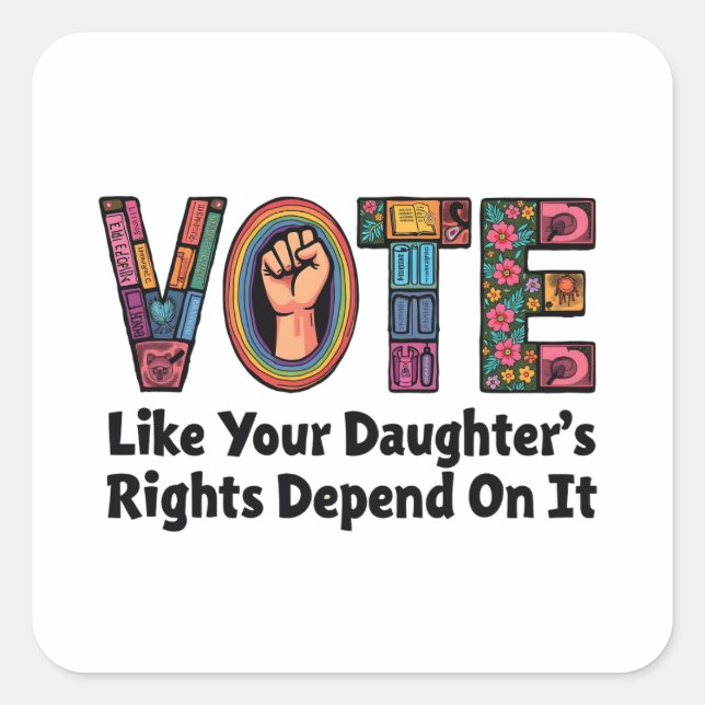 Vote Like Your Daughter’s Rights Depend on It  Square Sticker (Front)