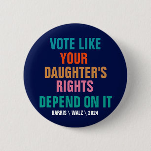 Vote Like Your Daughter's Rights Depend On It 2 Inch Round Button