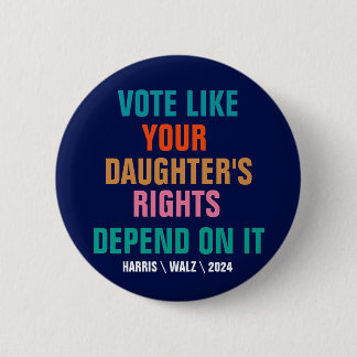 Vote Like Your Daughter's Rights Depend On It 2 Inch Round Button