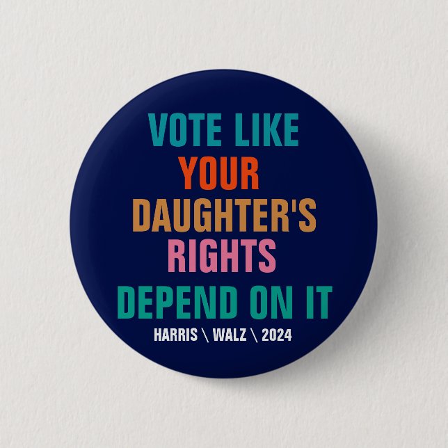 Vote Like Your Daughter's Rights Depend On It 2 Inch Round Button (Front)