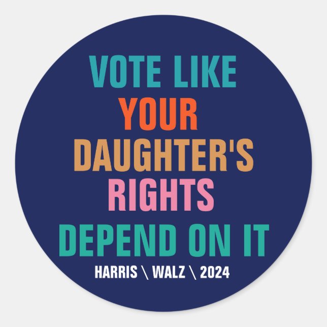 Vote Like Your Daughter's Rights Depend On It Classic Round Sticker (Front)