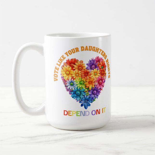 Vote Like Your Daughter's Rights Depend On It Coffee Mug (Left)