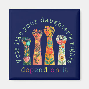 Vote Like Your Daughter's Rights Depend On It Magnet