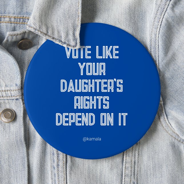 Vote Like Your Daughter's Rights Depend On Kamala 6 Inch Round Button (In Situ)