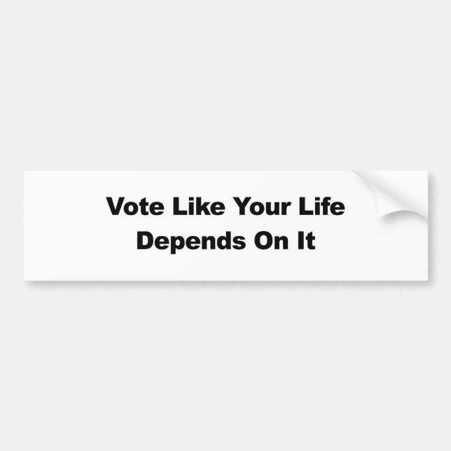 Vote Like Your Life Depends On It Bumper Sticker (Front)