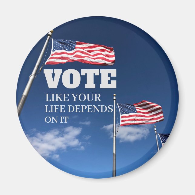Vote Like Your Life Depends On It Button Magnet (Front)