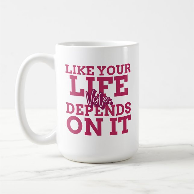 Vote Like Your Life Depends On It Coffee Mug (Left)