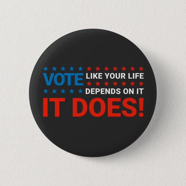 Vote Like Your Life Depends On It. It Does! 2 Inch Round Button (Front)