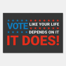 Vote Like Your Life Depends On It. It Does!