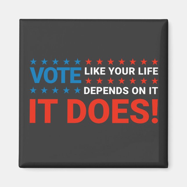 Vote Like Your Life Depends On It. It Does! Magnet (Front)