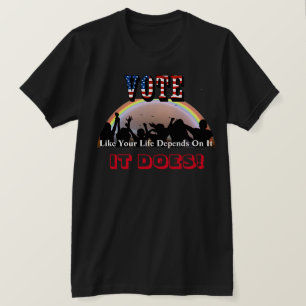 VOTE Like Your Life Depends On It....IT DOES! T-Shirt