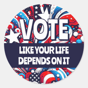 Vote like your Life Depends on It Political Classic Round Sticker