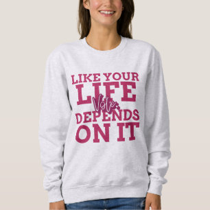 Vote Like Your Life Depends On It Sweatshirt