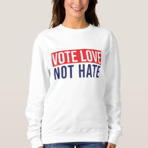 Vote love not hate sweatshirt