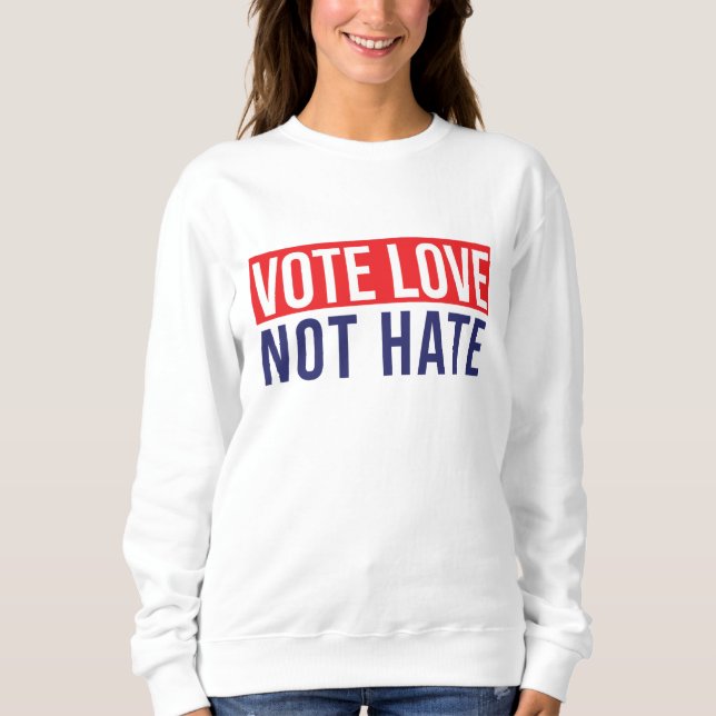 Vote love not hate sweatshirt (Front)