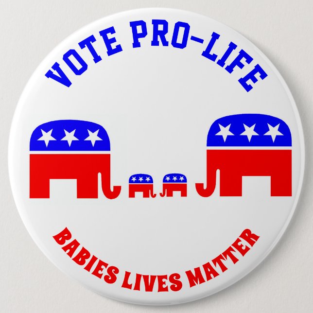 VOTE PRO-LIFE BABIES LIVES MATTER REPUBLICAN GOP 6 INCH ROUND BUTTON (Front)