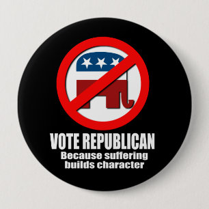Vote Republican - Because suffering builds charact 4 Inch Round Button